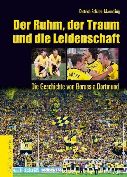 Der Ruhm, der Traum und die Leidenschaft: Die Geschichte von Borussia Dortmund