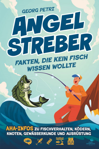 Angelstreber - Fakten, die kein Fisch wissen wollte: Aha-Infos zu Fischverhalten, Ködern, Knoten, Gewässerkunde und Ausrüstung