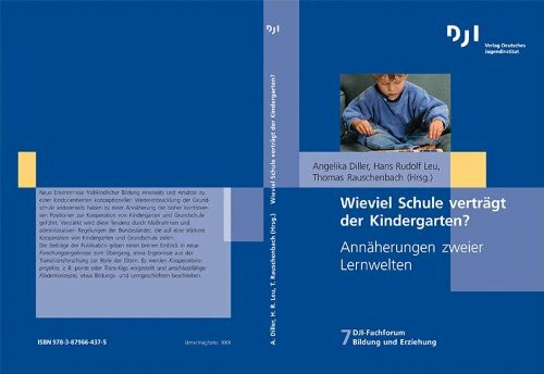 Wieviel Schule verträgt der Kindergarten?: Annäherung zweier Lernwelten (Dji - Fachforum Bildung Und Erziehung, Band 7)