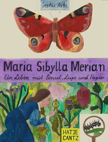 Maria Sibylla Merian: Ein Leben mit Pinsel, Lupe und Papier