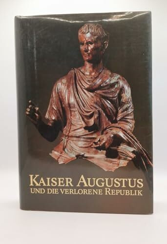 Kaiser Augustus: Und die verlorene Republik