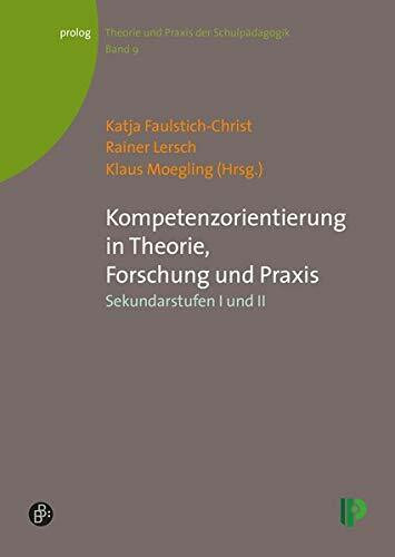 Kompetenzorientierung in Theorie, Forschung und Praxis: Sekundarstufen I und II (Theorie und Praxis der Schulpädagogik) (prolog – Theorie und Praxis der Schulpädagogik)