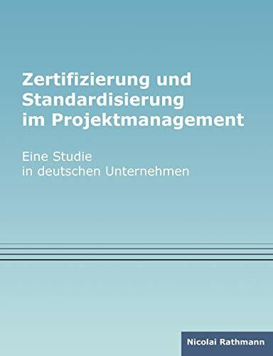 Zertifizierung und Standardisierung im Projektmanagement: Eine Studie in deutschen Unternehmen