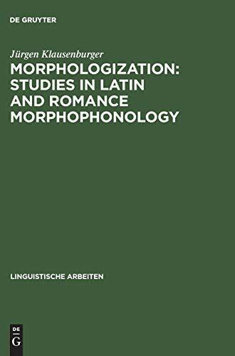 Morphologization: Studies in Latin and Romance Morphophonology (Linguistische Arbeiten, 71, Band 71)
