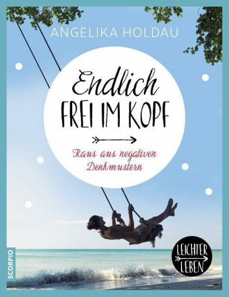 Endlich frei im Kopf: Raus aus negativen Denkmustern (Leichter leben)