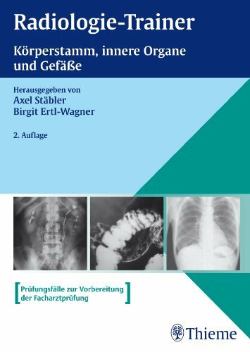 Radiologie-Trainer Körperstamm, Innere Organe und Gefäße: Prüfungsfälle zur Vorbereitung der Facharztprüfung