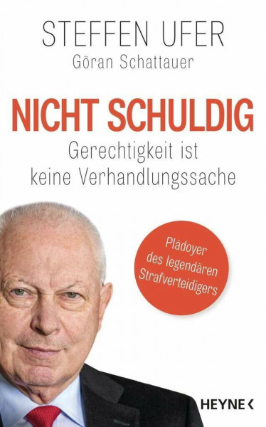 Nicht schuldig: Gerechtigkeit ist keine Verhandlungssache - Ein Plädoyer des legendären Strafverteidigers