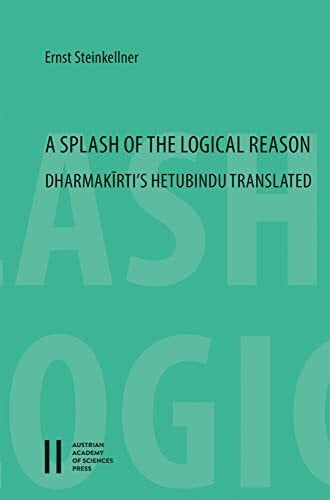 A Splash of the Logical Reason: Dharmakīrti's Hetubindu Translated (Sitzungsberichte der philosophisch-historischen Klasse)