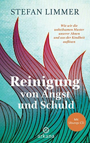 Reinigung von Angst und Schuld - mit Übungs-CD: Wie wir die unheilsamen Muster unserer Ahnen und aus der Kindheit auflösen