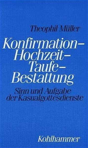 Konfirmation - Hochzeit - Taufe - Bestattung: Sinn und Aufgabe der Kasualgottesdienste