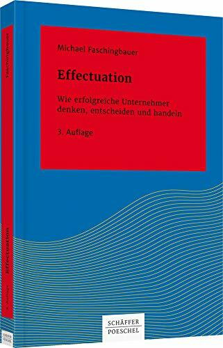 Effectuation: Wie erfolgreiche Unternehmer denken, entscheiden und handeln (Systemisches Management)