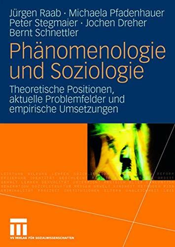 Phänomenologie und Soziologie: Theoretische Positionen, aktuelle Problemfelder und empirische Umsetzungen