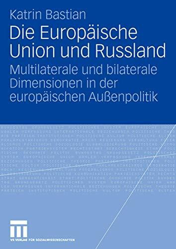 Die Europäische Union Und Russland: Multilaterale und bilaterale Dimensionen in der europäischen Außenpolitik (German Edition)