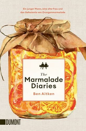 The Marmalade Diaries: Ein junger Mann, eine alte Frau und das Geheimnis von Orangenmarmelade