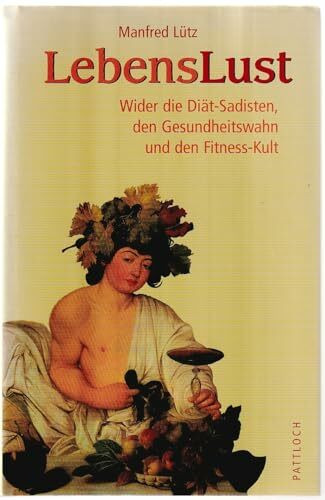 Lebenslust. Wider die Diät-Sadisten, den Gesundheitswahn und den Fitness-Kult