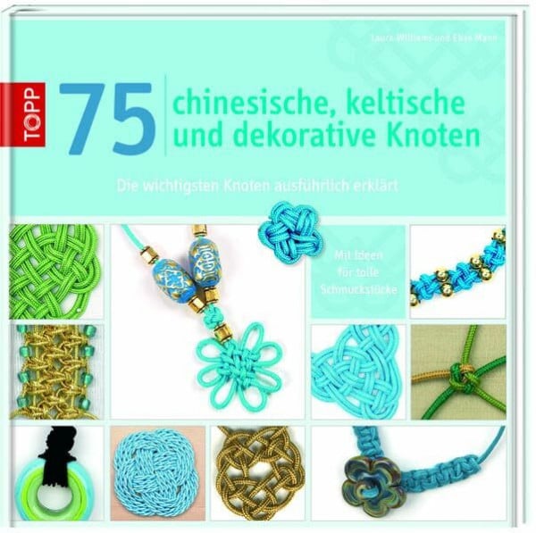 75 chinesische, keltische und dekorative Knoten: Die wichtigsten Knoten ausführlich erklärt