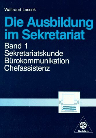 Die Ausbildung im Sekretariat, Bd.1, Sekretariatskunde, Bürokommunikation, Chefassistenz
