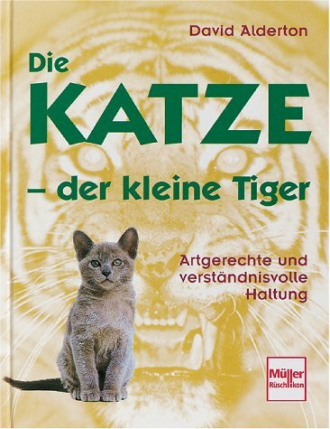 Die Katze, der kleine Tiger: Artgerechte und verständnisvolle Haltung