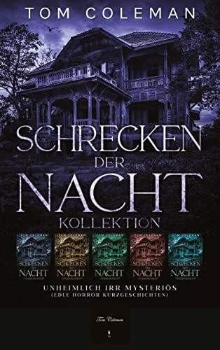 Schrecken der Nacht Kollektion: Unheimlich Irr Mysteriös - Edle Horror Kurzgeschichten