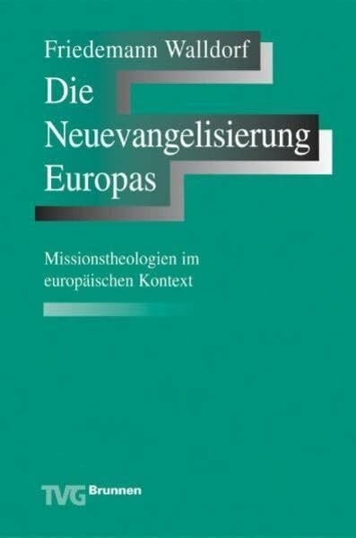 Die Neuevangelisierung Europas: Missionstheologien im europäischen Kontext (TVG Monographien und Studienbücher)