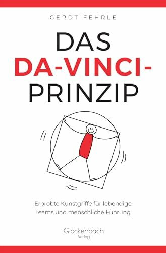 Das Da-Vinci-Prinzip: Erprobte Kunstgriffe für lebendige Teams und menschliche Führung