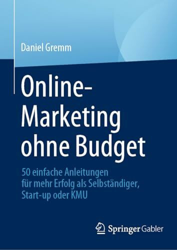 Online-Marketing ohne Budget: 50 einfache Anleitungen für mehr Erfolg als Selbständiger, Start...