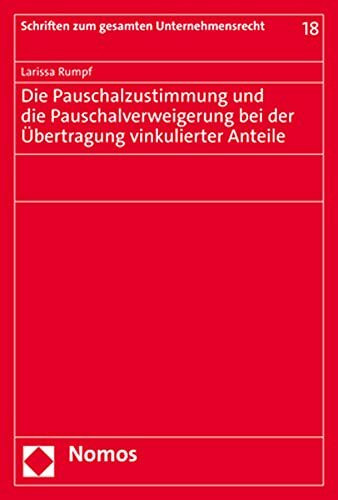 Die Pauschalzustimmung und die Pauschalverweigerung bei der Übertragung vinkulierter Anteile (Schriften zum gesamten Unternehmensrecht)