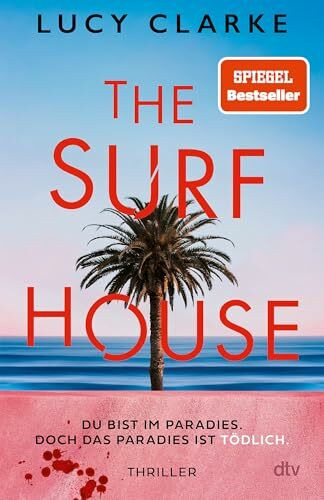 The Surf House: Du bist im Paradies. Doch das Paradies ist tödlich. | Der SPIEGEL-Bestseller – »Lucy Clarke ist eine Meisterin des Thrillers.« (Julie Clark)
