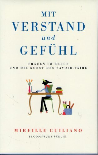 Mit Verstand und Gefühl: Frauen im Beruf und die Kunst des Savoir-faire (Bloomsbury Berlin)