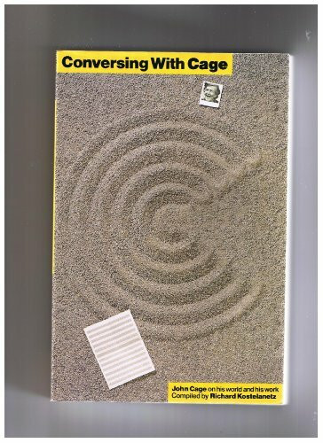 Conversing with Cage: John Cage on His World and His Work