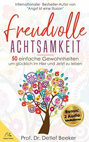 Freudvolle Achtsamkeit: 50 Gewohnheiten, um glücklich im Hier und Jetzt zu leben (Meditation, Stress bewältigen) (5 Minuten täglich für ein besseres Leben)