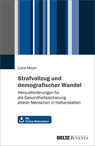 Strafvollzug und demografischer Wandel: Herausforderungen für die Gesundheitssicherung älterer Menschen in Haftanstalten. Mit Online-Materialien