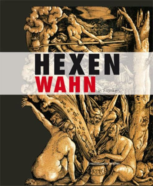 Hexenwahn in Franken.: Herausgegeben von Markus Mergenthaler und Margarete Klein-Pfeuffer im Auftrag des Knauf-Museums Iphofen.