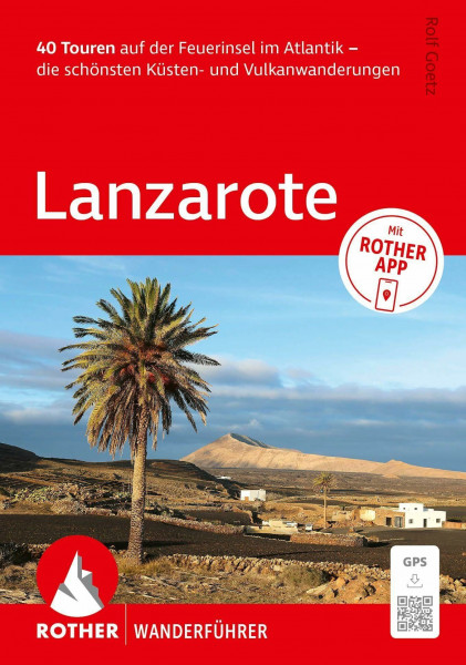 ROTHER Wanderführer Lanzarote. 40 Touren auf der Feuerinsel im Atlantik – die schönsten Küsten- und Vulkanwanderungen: Mit ROTHER APP und GPS-Tracks zum Download