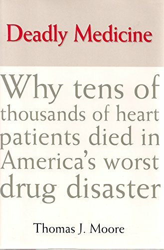 Deadly Medicine: Why Tens of Thousands of Heart Patients Died in America'a Worst Drug Disaster