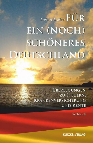 Für ein (noch) schöneres Deutschland: Überlegungen zu Steuern, Krankenversicherung und Rente