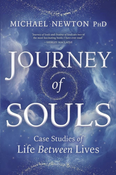 Journey of Souls: Case Studies of Life Between Lives (Michael Newton's Journey of Souls)