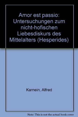 Untersuchungen zum nicht-höfischen Liebesdiskurs des Mittelaltes. Amor est passio (Hesperides. Letture e culture occidentali)