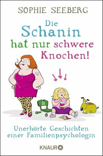 Die Schanin hat nur schwere Knochen!: Unerhörte Geschichten einer Familienpsychologin