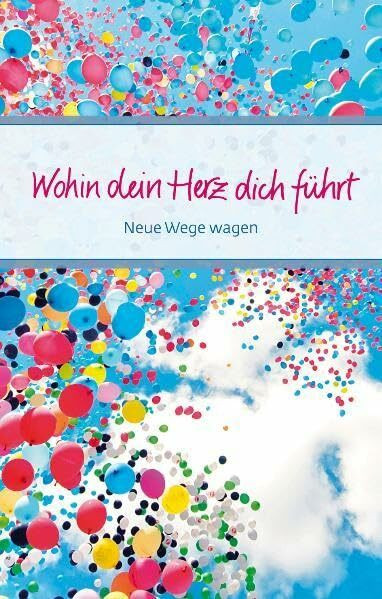 Wohin dein Herz dich führt: Neue Wege wagen (Eschbacher Präsente)