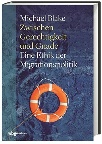 Zwischen Gerechtigkeit und Gnade: Eine Ethik der Migrationspolitik