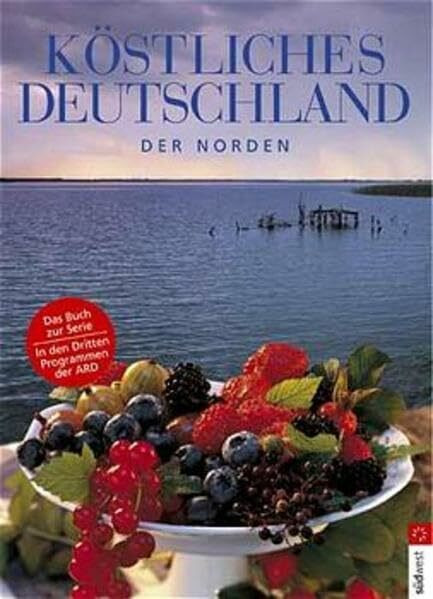 Köstliches Deutschland, Nord. Weserbergland, Meckenburgische Seenplatte, Münsterland, Holsteinische Schweiz, Teutoburger Wald, Rügen, Lüneburger (Südwest Essen und Trinken)