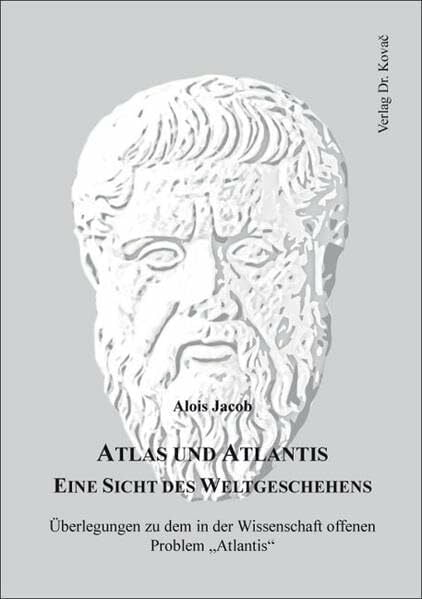 Atlas und Atlantis - Eine Sicht des Weltgeschehens: Überlegungen zu dem in der Wissenschaft offenen Problem "Atlantis" (Studien zur Geschichtsforschung des Altertums)