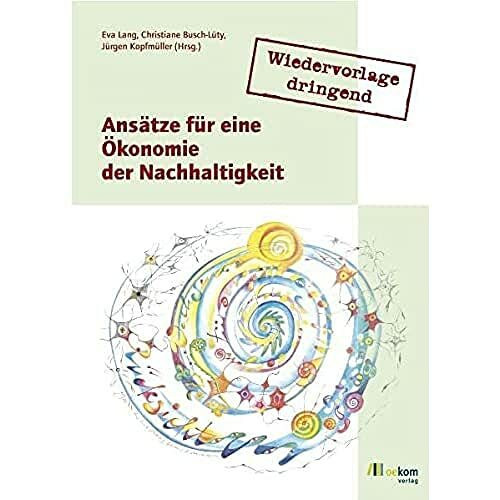 Wiedervorlage dringend: Ansätze für eine Ökonomie der Nachhaltigkeit: Mit Beitr. in engl. Sprache