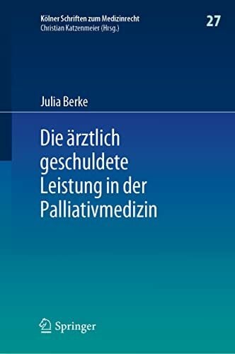 Die ärztlich geschuldete Leistung in der Palliativmedizin (Kölner Schriften zum Medizinrecht, 27, Band 27)