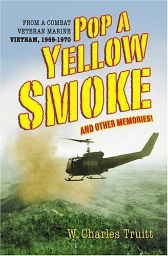 Pop A Yellow Smoke And Other Memories!: From A Combat Veteran Marine Vietnam, 1969-1970