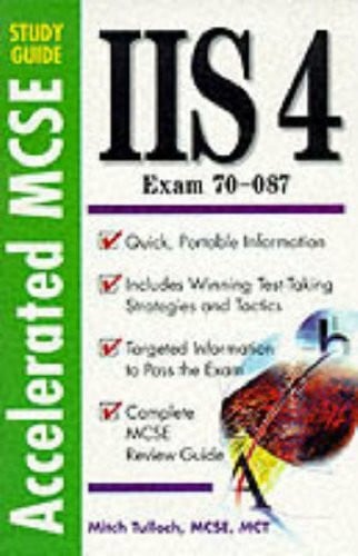 IIS 4.0: Accelerated McSe Study Guide IIS 4.0 : Exam 70-087