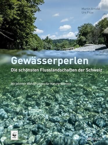 Gewässerperlen – die schönsten Flusslandschaften der Schweiz: Mit Wanderungen für eindrückliche Naturerlebnisse am Wasser