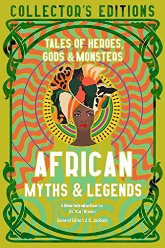 African Myths & Legends: Tales of Heroes, Gods & Monsters (Flame Tree Collector's Editions)