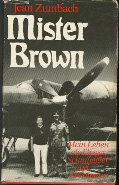 Mister Brown. Mein Leben als Flieger, Schmuggler und Abenteurer